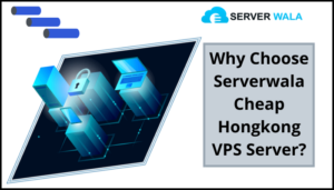 Why Choose Serverwala Cheap Hongkong VPS Server?
